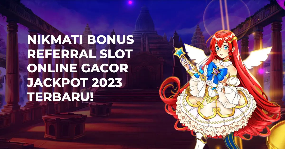 Nikmati Bonus Referral Slot Online Gacor Jackpot 2023 Terbaru!